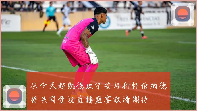 从今天起凯德坎宁安与科怀伦纳德将共同登场直播盛宴敬请期待