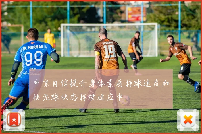 申京自信提升身体素质持球速度加快无球状态持续适应中