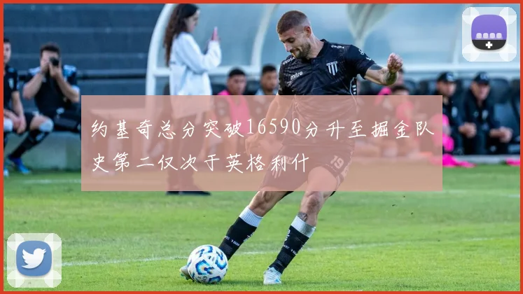 约基奇总分突破16590分升至掘金队史第二仅次于英格利什